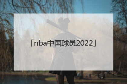 「nba中国球员2022」nba中国球员选秀